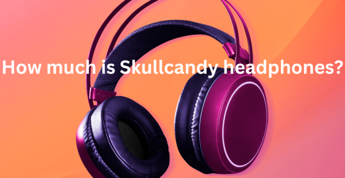 How much is skullcandy headphones?