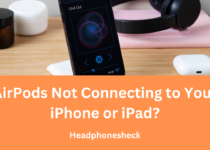 AirPods Not Connecting to Your iPhone or iPad?